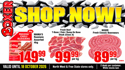 Boxer — fresh food specials — Mama’s Russians assorted 4kg R149.99 • Fresh beef T-bone, club or rump on bone steak Class A R99.99/kg • Boxer fresh classic boerewors R89.99/kg... Valid until 18 October 2026 · North West and Free State stores only. 2 deals per customer. While stocks last.